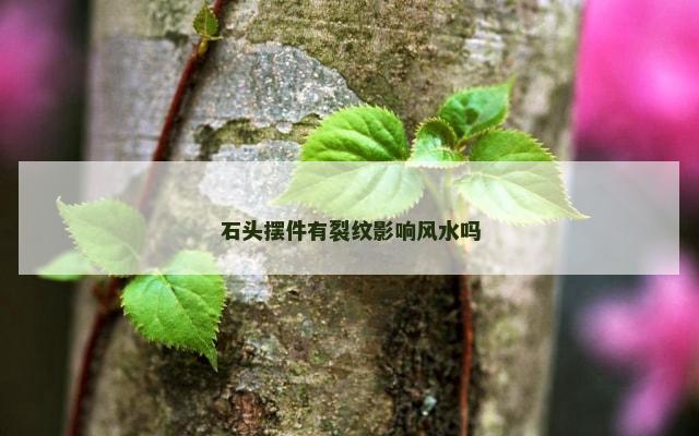 石头摆件有裂纹影响风水吗
