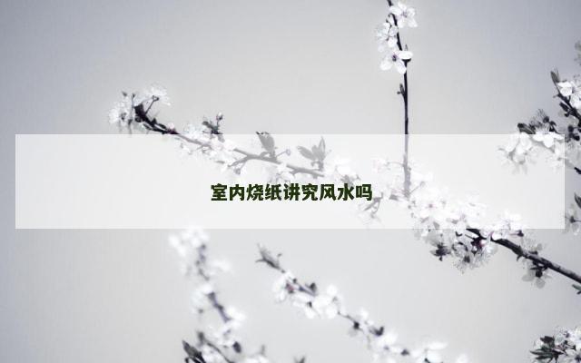 室内烧纸讲究风水吗