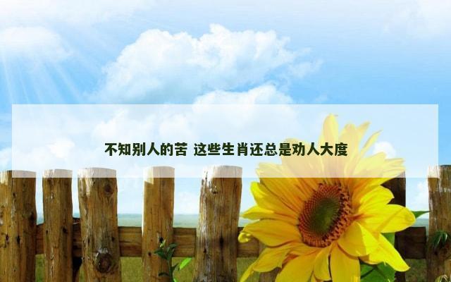 不知别人的苦 这些生肖还总是劝人大度