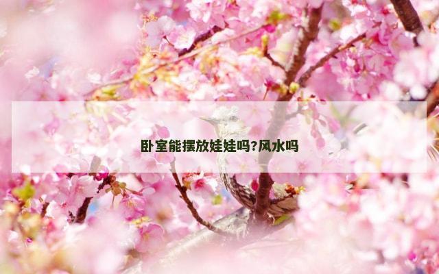 卧室能摆放娃娃吗?风水吗