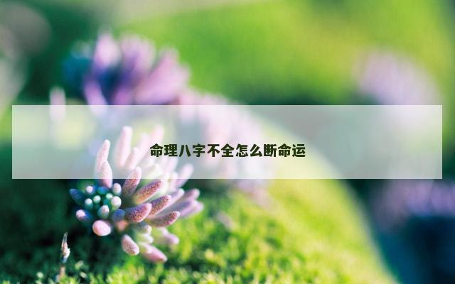 命理八字不全怎么断命运