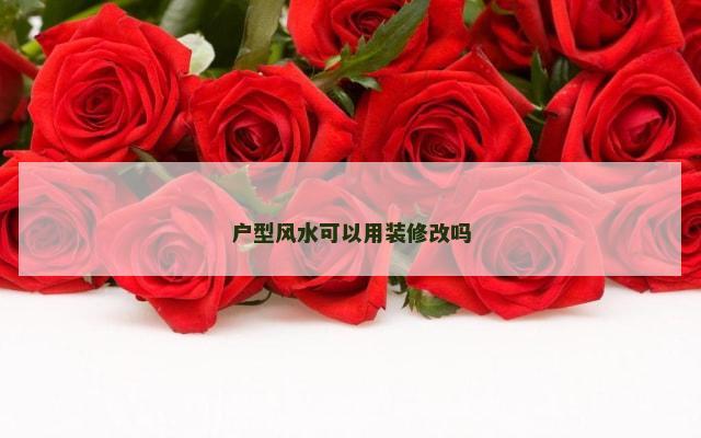 户型风水可以用装修改吗