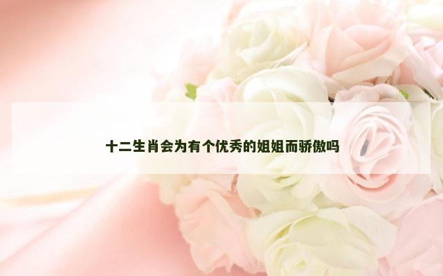 十二生肖会为有个优秀的姐姐而骄傲吗
