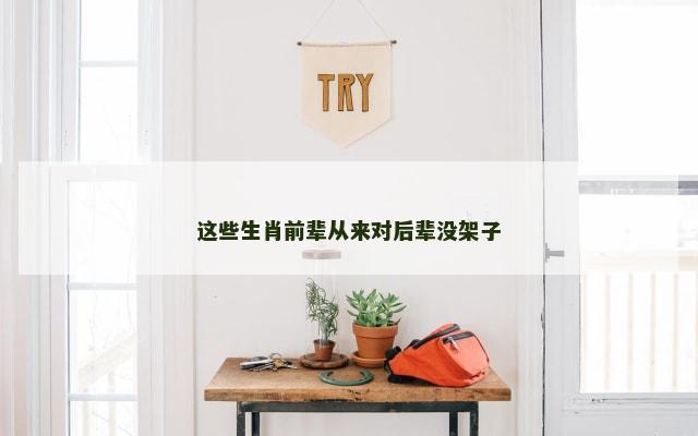 这些生肖前辈从来对后辈没架子
