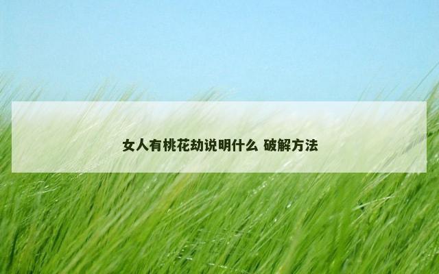 女人有桃花劫说明什么 破解方法