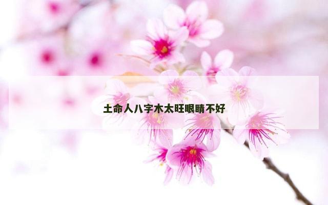 土命人八字木太旺眼睛不好
