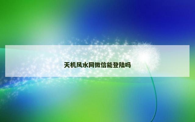 天机风水网微信能登陆吗