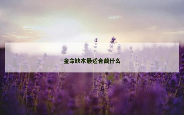 金命缺木最适合戴什么