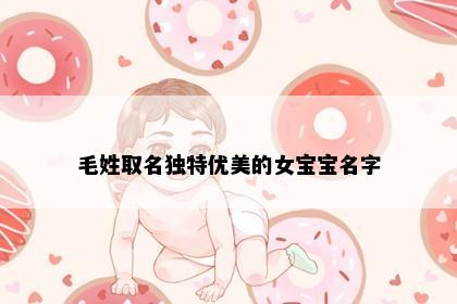 毛姓取名独特优美的女宝宝名字