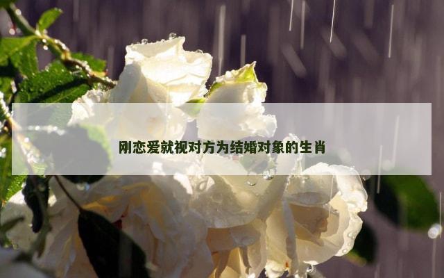 刚恋爱就视对方为结婚对象的生肖