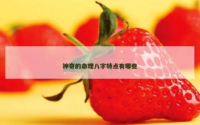 神奇的命理八字特点有哪些