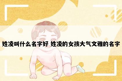 姓凌叫什么名字好 姓凌的女孩大气文雅的名字