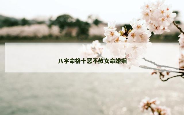 八字命格十恶不赦女命婚姻