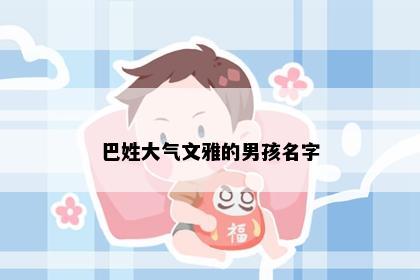 巴姓大气文雅的男孩名字