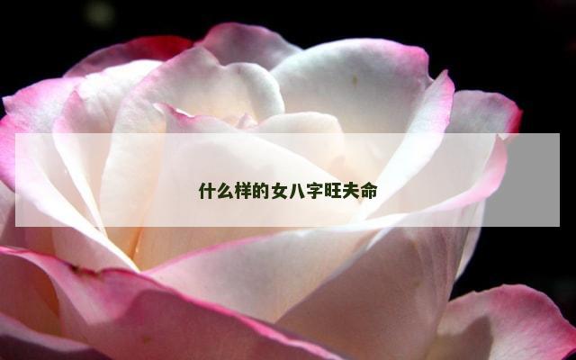 什么样的女八字旺夫命