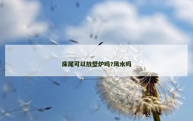 床尾可以放壁炉吗?风水吗