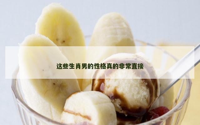 这些生肖男的性格真的非常直接