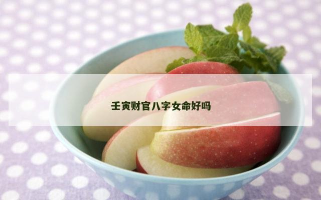 壬寅财官八字女命好吗