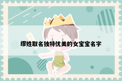 缪姓取名独特优美的女宝宝名字
