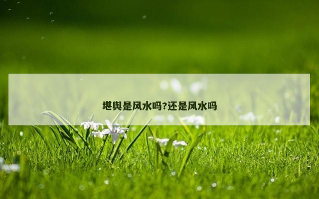 堪舆是风水吗?还是风水吗