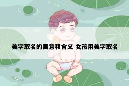 美字取名的寓意和含义 女孩用美字取名