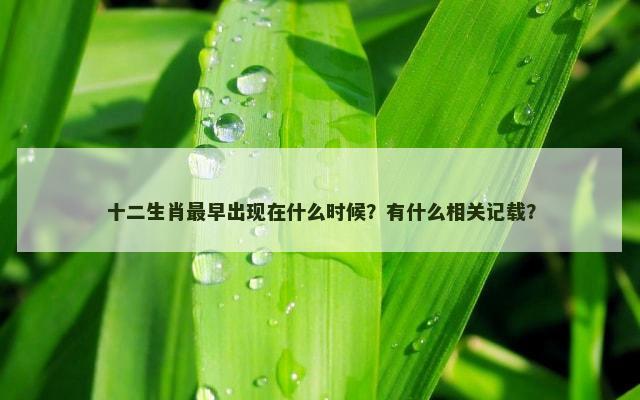 十二生肖最早出现在什么时候？有什么相关记载？