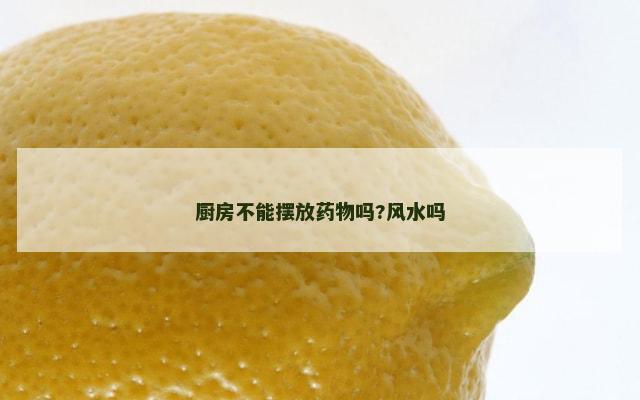 厨房不能摆放药物吗?风水吗