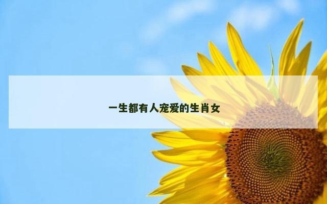 一生都有人宠爱的生肖女