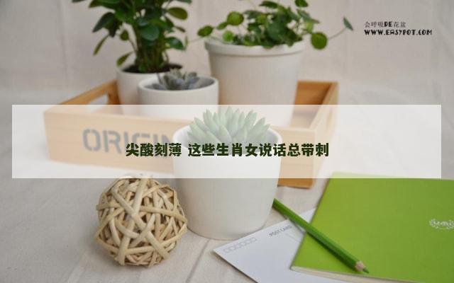 尖酸刻薄 这些生肖女说话总带刺