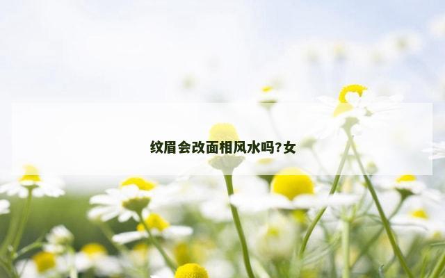纹眉会改面相风水吗?女