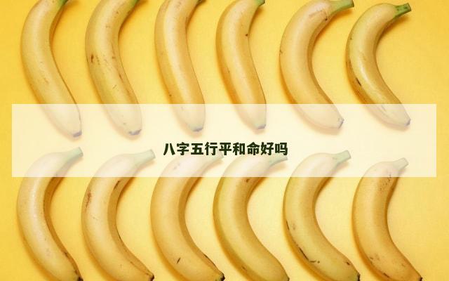 八字五行平和命好吗