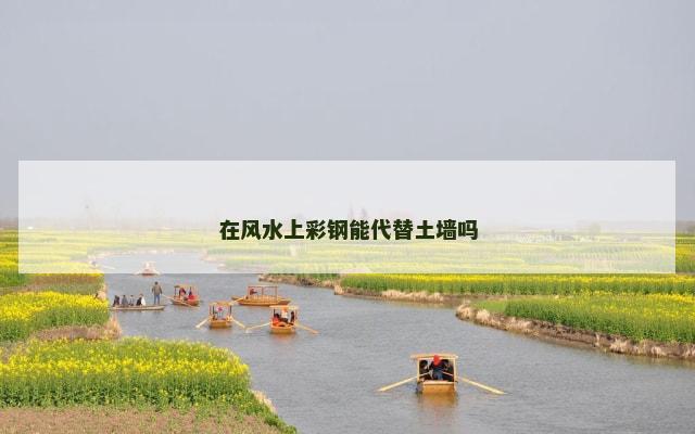 在风水上彩钢能代替土墙吗
