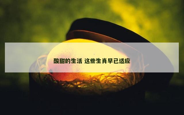 酸甜的生活 这些生肖早已适应