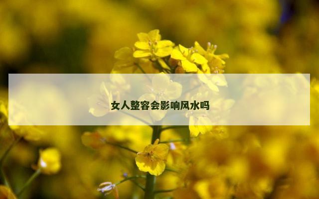 女人整容会影响风水吗