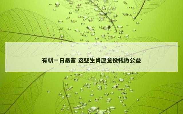 有朝一日暴富 这些生肖愿意投钱做公益
