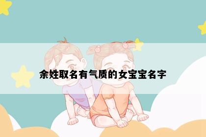 余姓取名有气质的女宝宝名字