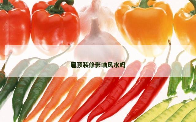 屋顶装修影响风水吗
