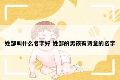 姓邹叫什么名字好 姓邹的男孩有诗意的名字