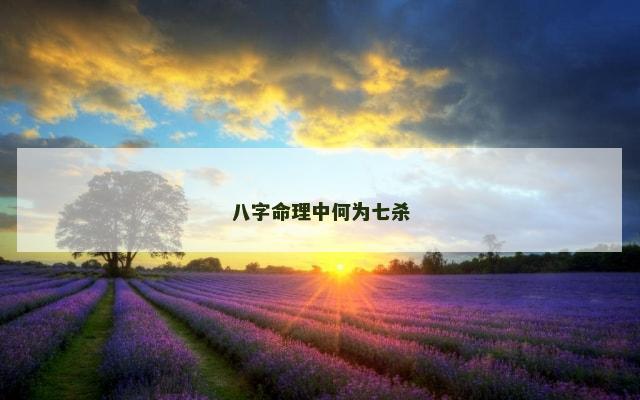 八字命理中何为七杀