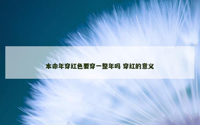 本命年穿红色要穿一整年吗 穿红的意义