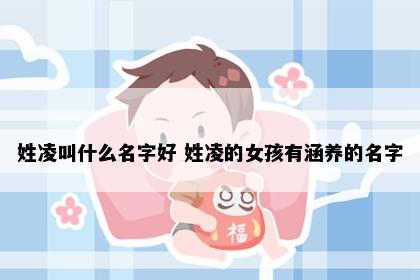 姓凌叫什么名字好 姓凌的女孩有涵养的名字