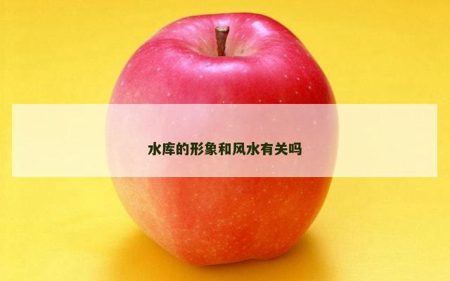 水库的形象和风水有关吗