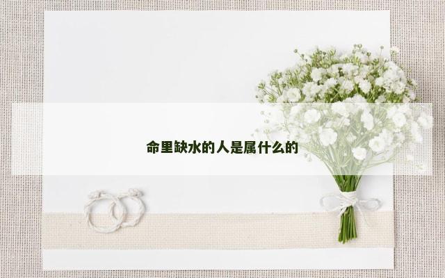 命里缺水的人是属什么的