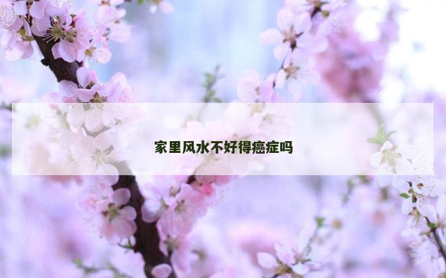 家里风水不好得癌症吗