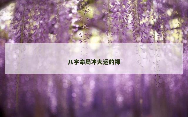 八字命局冲大运的禄