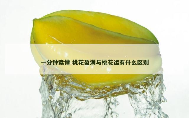 一分钟读懂 桃花盈满与桃花运有什么区别