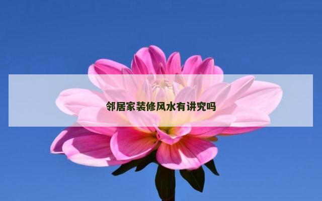 邻居家装修风水有讲究吗