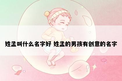 姓孟叫什么名字好 姓孟的男孩有创意的名字