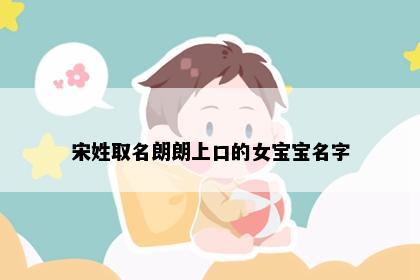 宋姓取名朗朗上口的女宝宝名字