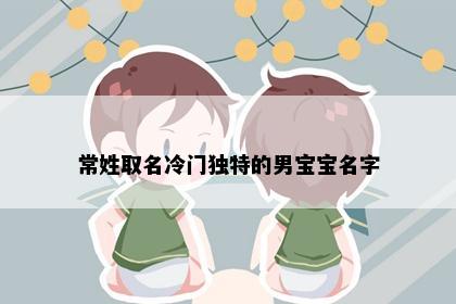 常姓取名冷门独特的男宝宝名字
